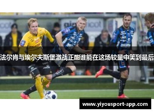 法尔肯与埃尔夫斯堡激战正酣谁能在这场较量中笑到最后