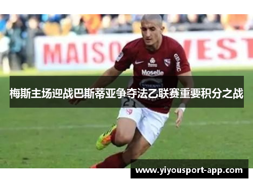 梅斯主场迎战巴斯蒂亚争夺法乙联赛重要积分之战